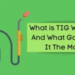 What is TIG Welding, And What Gas Suits It The Most